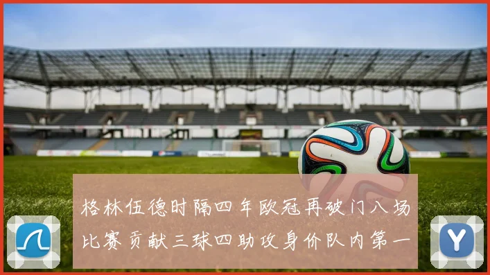 格林伍德时隔四年欧冠再破门八场比赛贡献三球四助攻身价队内第一